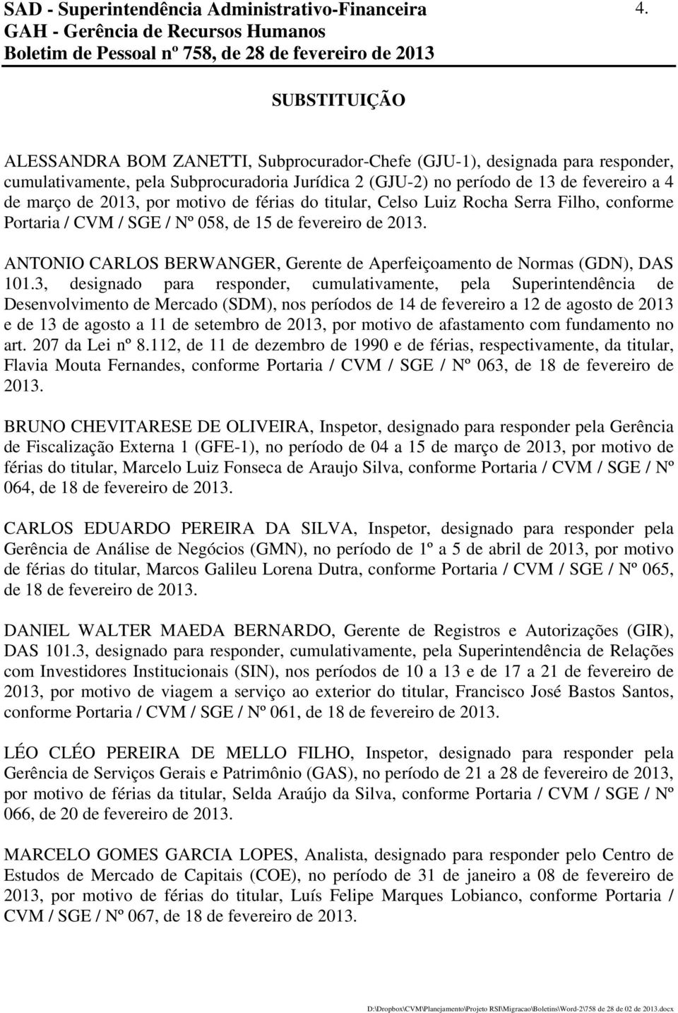 2013, por motivo de férias do titular, Celso Luiz Rocha Serra Filho, conforme Portaria / CVM / SGE / Nº 058, de 15 de fevereiro de 2013.