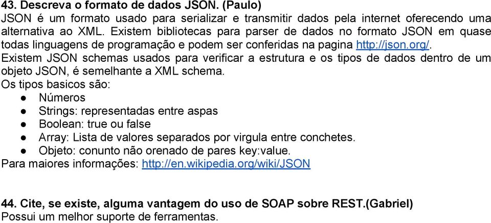 Existem JSON schemas usados para verificar a estrutura e os tipos de dados dentro de um objeto JSON, é semelhante a XML schema.