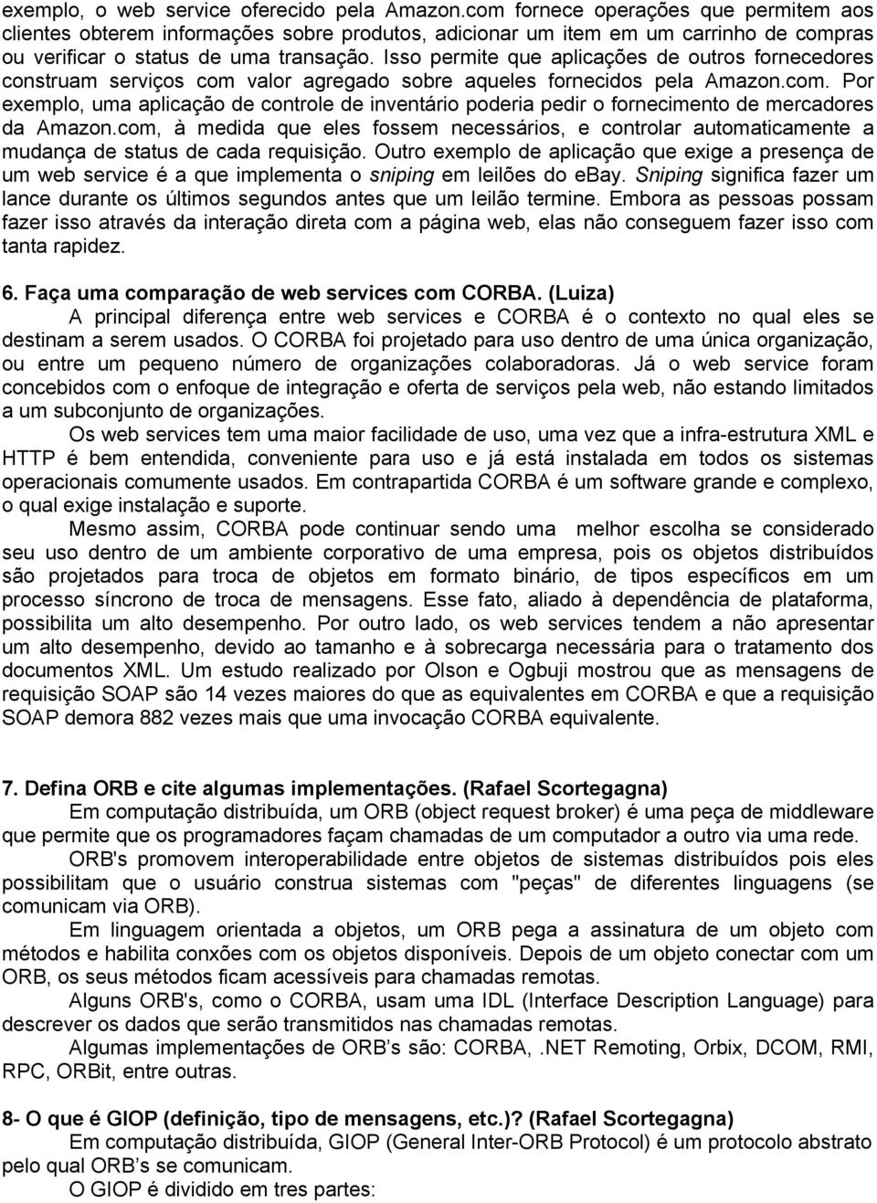 Isso permite que aplicações de outros fornecedores construam serviços com valor agregado sobre aqueles fornecidos pela Amazon.com. Por exemplo, uma aplicação de controle de inventário poderia pedir o fornecimento de mercadores da Amazon.