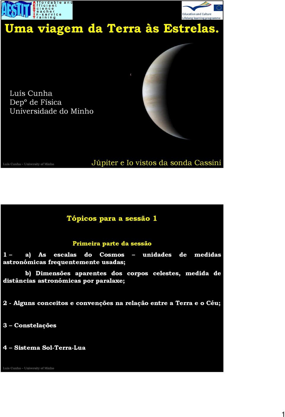 Primeira parte da sessão 1 a) As escalas do Cosmos unidades de medidas astronómicas frequentemente usadas; b)