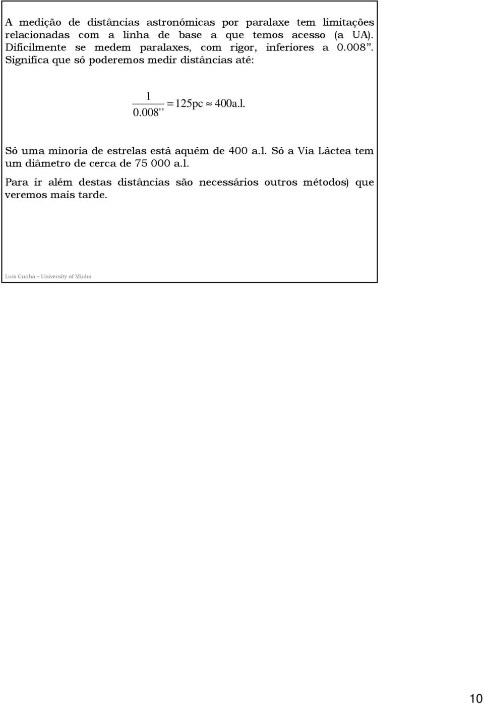 Significa que só poderemos medir distâncias até: 1 0.008'' = 125pc 400a.l.