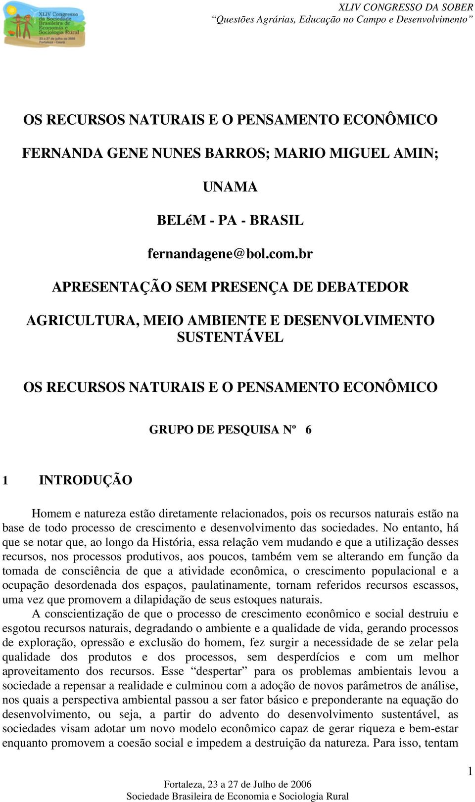 estão diretamente relacionados, pois os recursos naturais estão na base de todo processo de crescimento e desenvolvimento das sociedades.