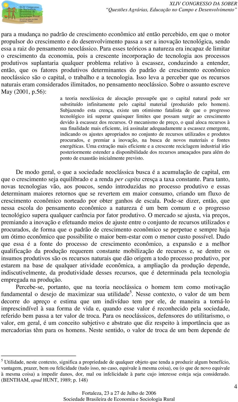 Para esses teóricos a natureza era incapaz de limitar o crescimento da economia, pois a crescente incorporação de tecnologia aos processos produtivos suplantaria qualquer problema relativo à