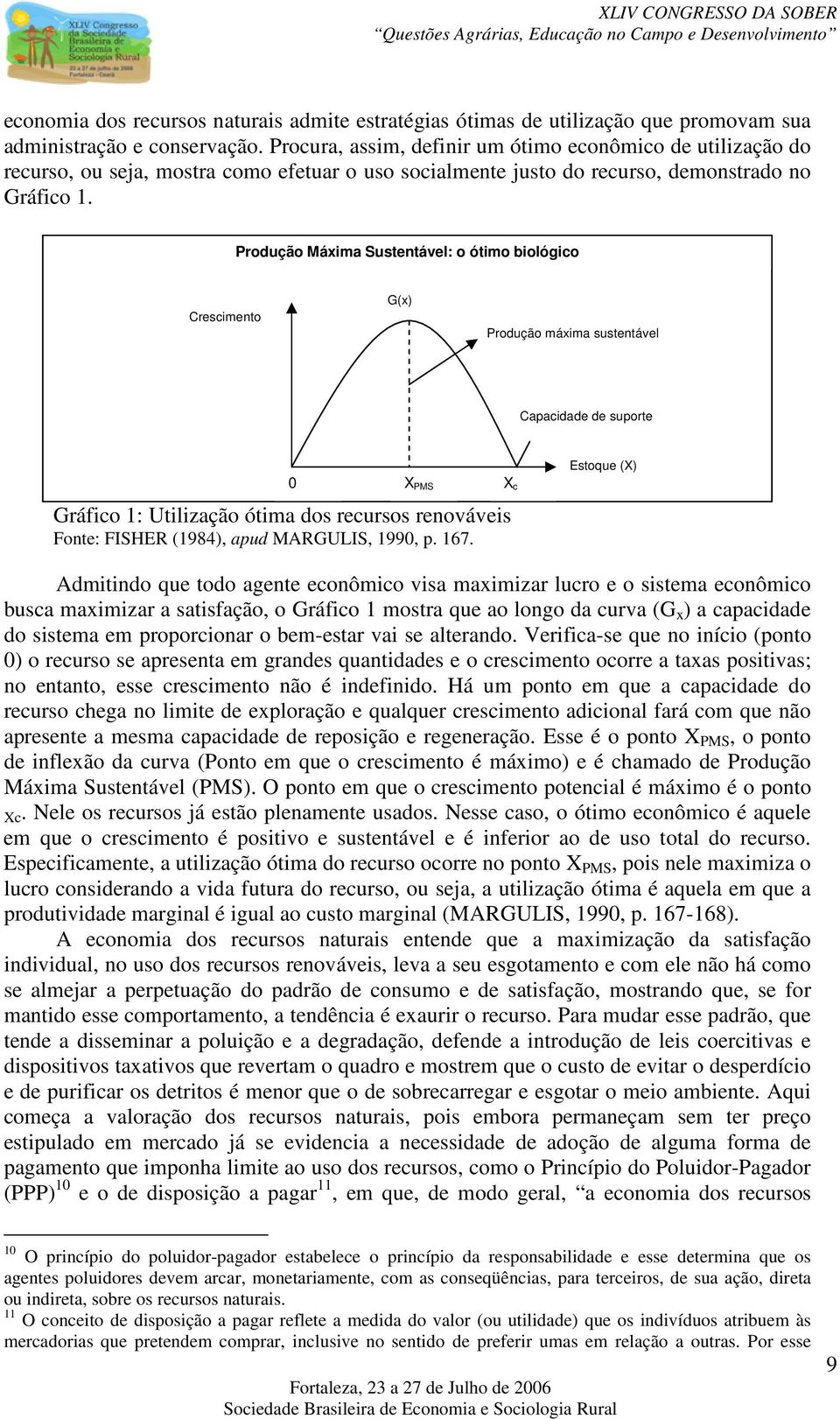 Produção Máxima Sustentável: o ótimo biológico Crescimento G(x) Produção máxima sustentável Capacidade de suporte 0 X PMS Gráfico 1: Utilização ótima dos recursos renováveis Fonte: FISHER (1984),