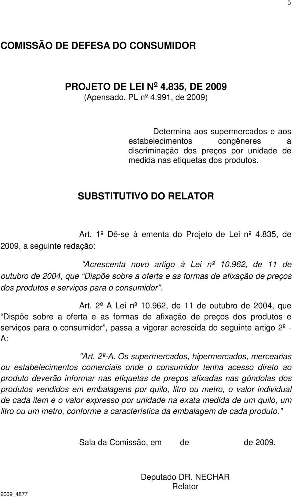 1º Dê-se à ementa do Projeto de Lei nº 4.835, de 2009, a seguinte redação: Acrescenta novo artigo à Lei nº 10.