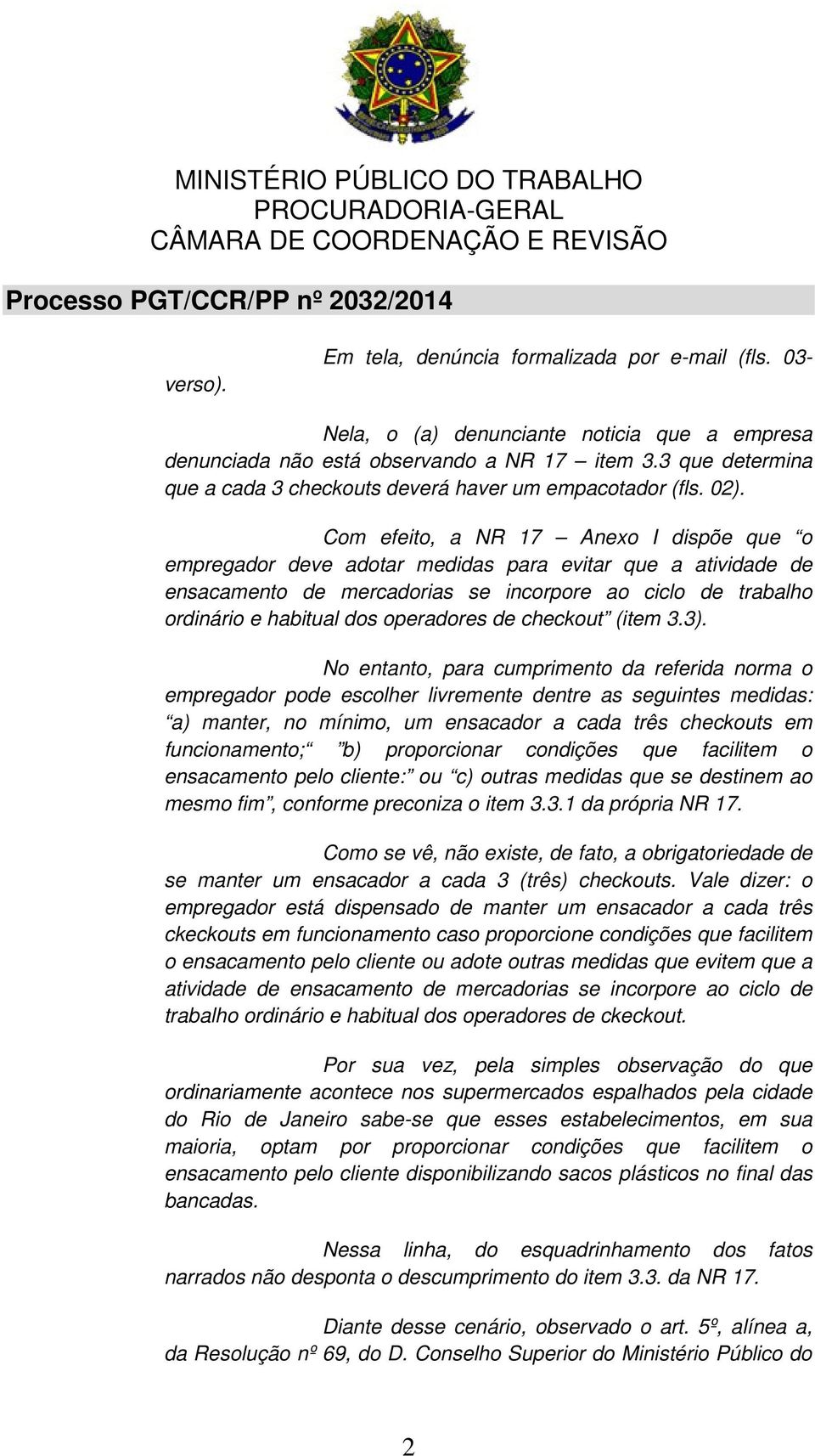 Com efeito, a NR 17 Anexo I dispõe que o empregador deve adotar medidas para evitar que a atividade de ensacamento de mercadorias se incorpore ao ciclo de trabalho ordinário e habitual dos operadores