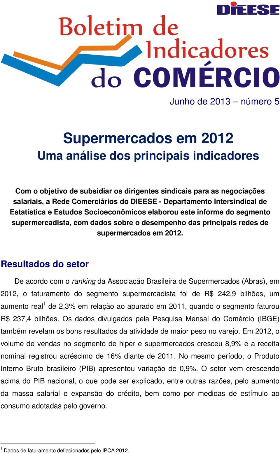 Resultados do setor De acordo com o ranking da Associação Brasileira de Supermercados (Abras), em 2012, o faturamento do segmento supermercadista foi de R$ 242,9 bilhões, um aumento real 1 de 2,3% em