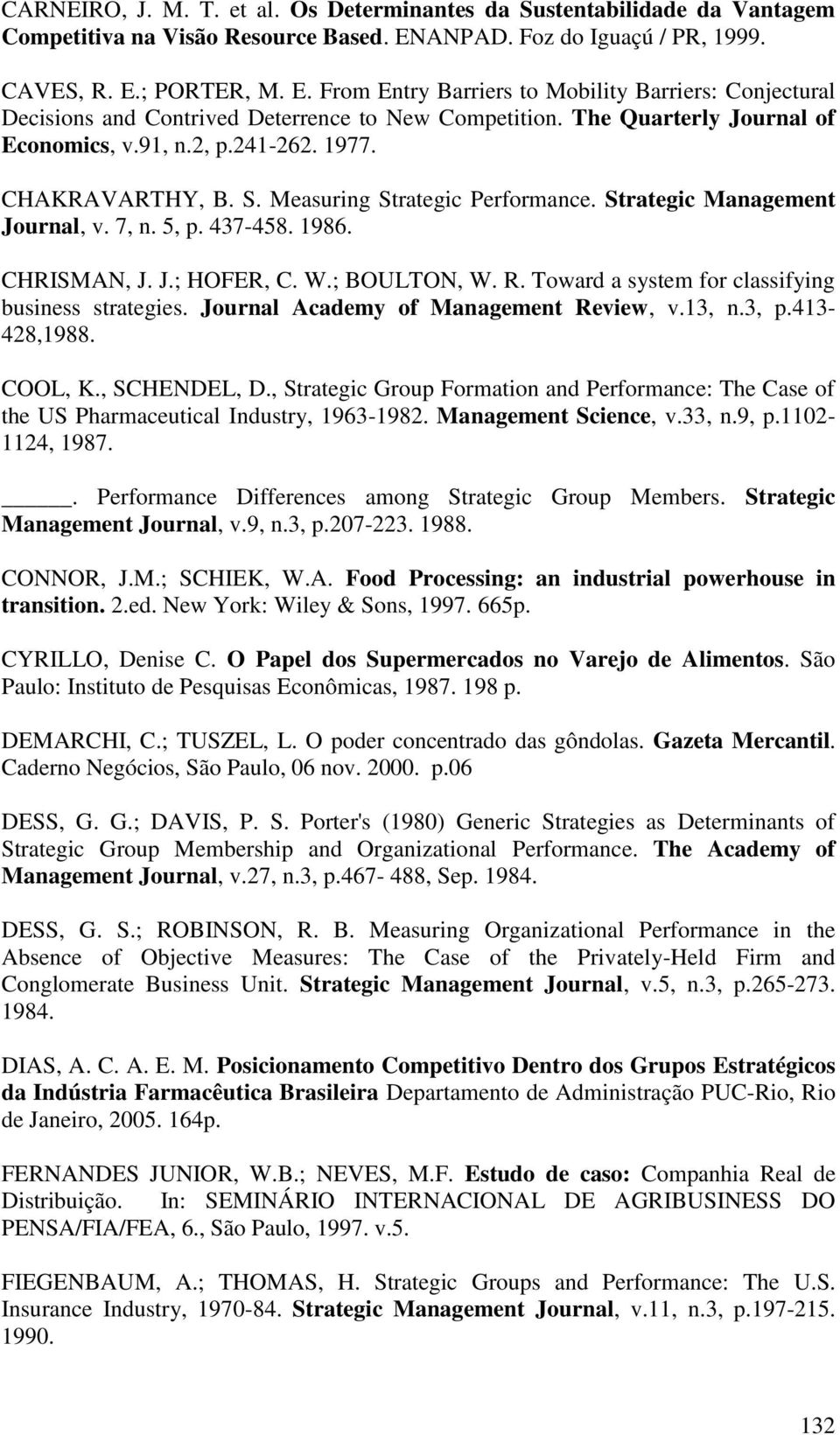 The Quarterly Journal of Economics, v.91, n.2, p.241-262. 1977. CHAKRAVARTHY, B. S. Measuring Strategic Performance. Strategic Management Journal, v. 7, n. 5, p. 437-458. 1986. CHRISMAN, J. J.; HOFER, C.