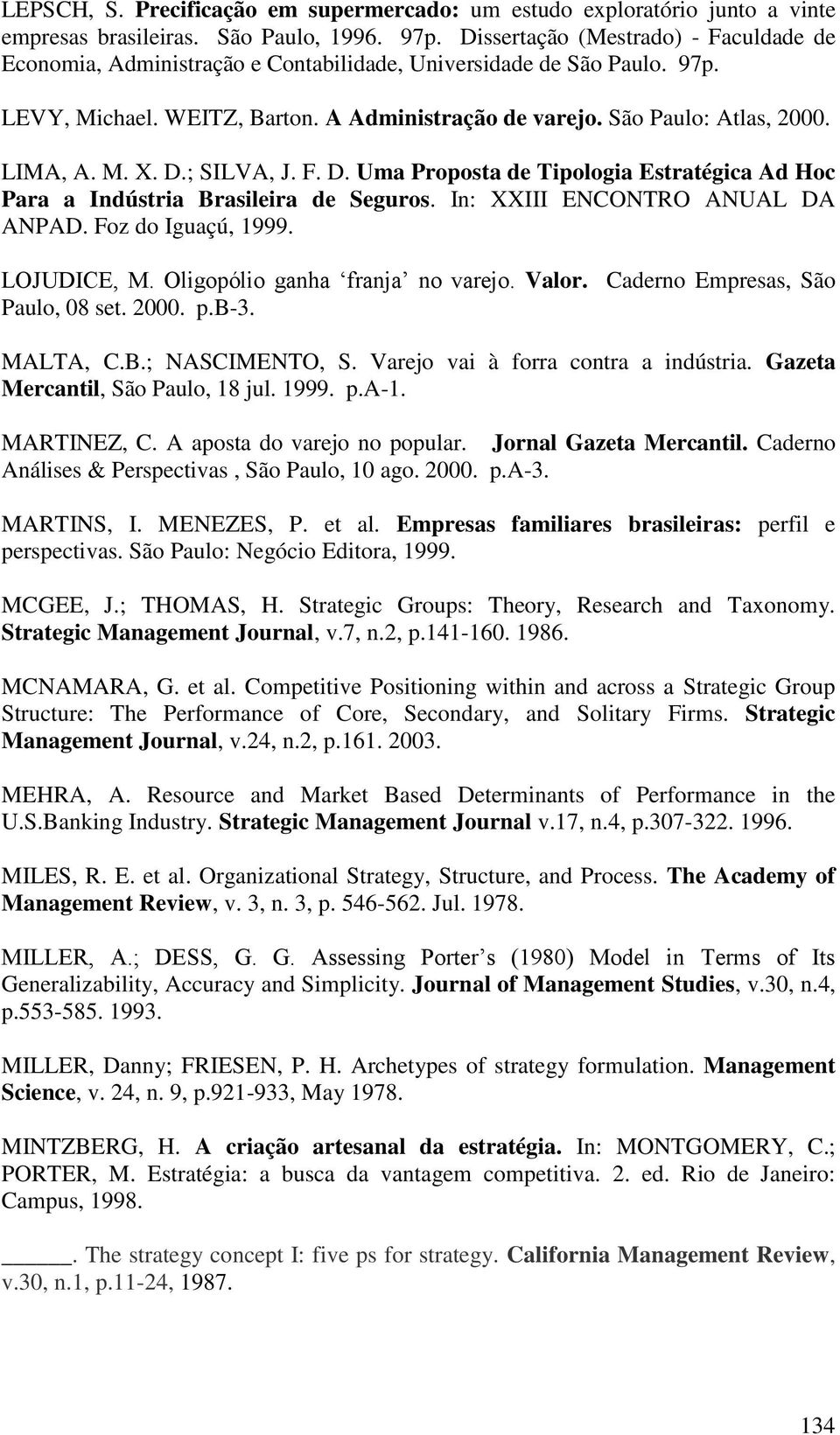 M. X. D.; SILVA, J. F. D. Uma Proposta de Tipologia Estratégica Ad Hoc Para a Indústria Brasileira de Seguros. In: XXIII ENCONTRO ANUAL DA ANPAD. Foz do Iguaçú, 1999. LOJUDICE, M.