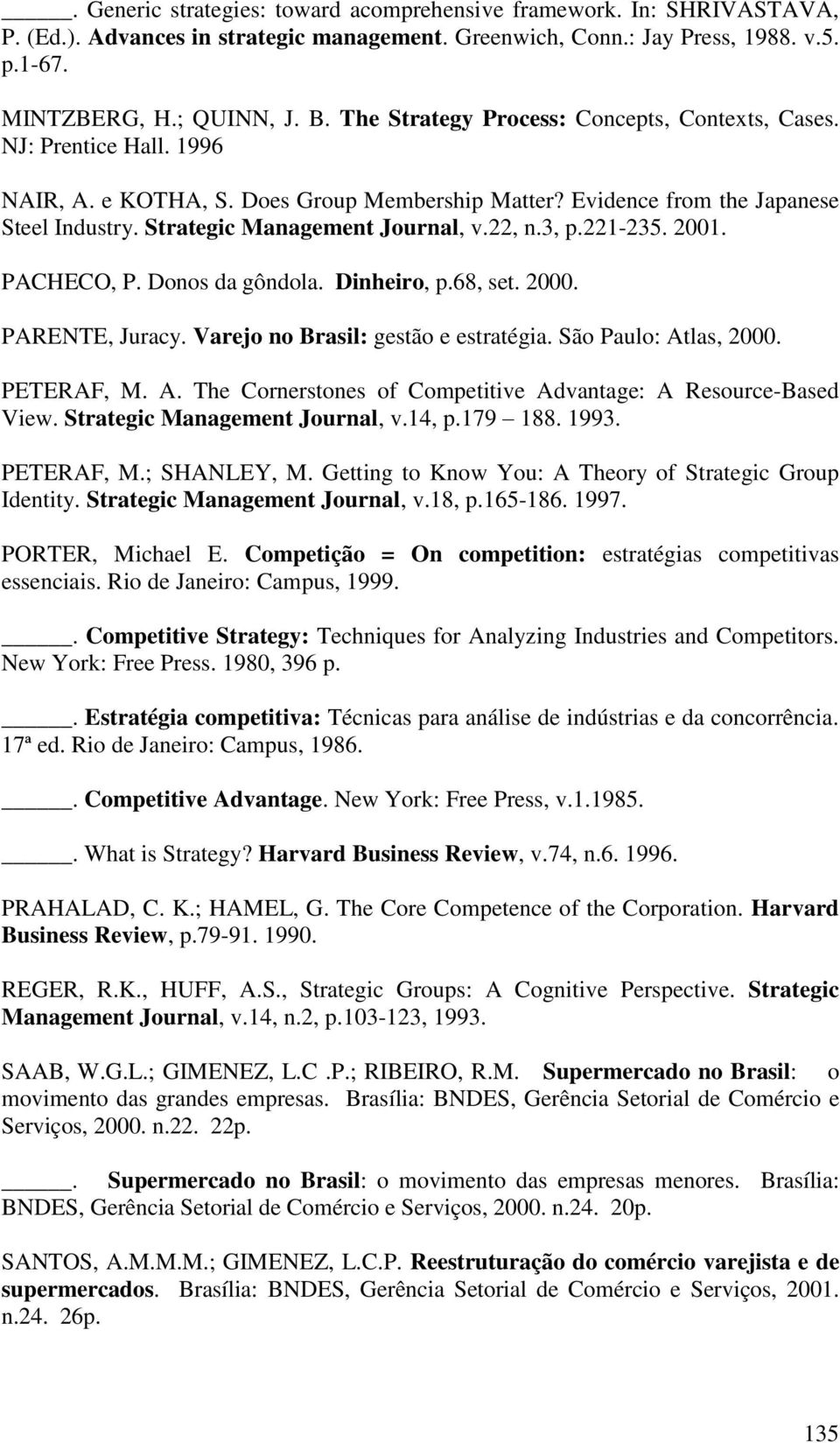 22, n.3, p.221-235. 2001. PACHECO, P. Donos da gôndola. Dinheiro, p.68, set. 2000. PARENTE, Juracy. Varejo no Brasil: gestão e estratégia. São Paulo: At