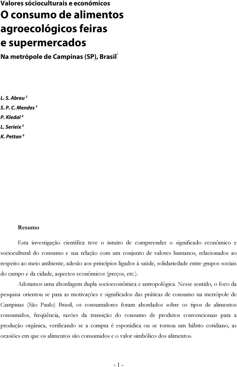 respeito ao meio ambiente, adesão aos princípios ligados à saúde, solidariedade entre grupos sociais do campo e da cidade, aspectos econômicos (preços, etc.).