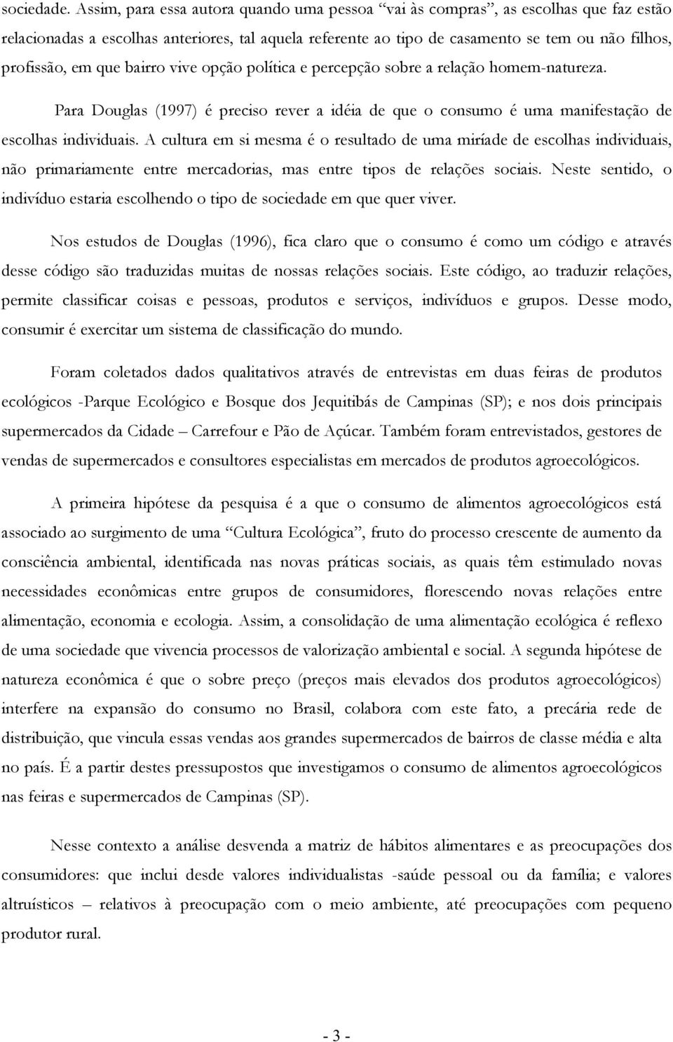 que bairro vive opção política e percepção sobre a relação homem-natureza. Para Douglas (1997) é preciso rever a idéia de que o consumo é uma manifestação de escolhas individuais.