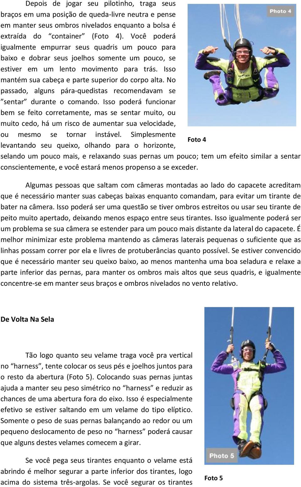 Isso mantém sua cabeça e parte superior do corpo alta. No passado, alguns pára-quedistas recomendavam se sentar durante o comando.