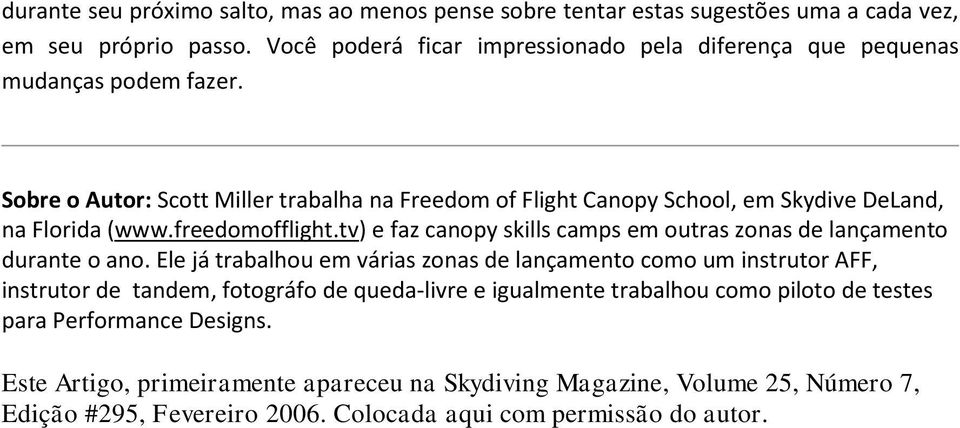 Sobre o Autor: Scott Miller trabalha na Freedom of Flight Canopy School, em Skydive DeLand, na Florida (www.freedomofflight.