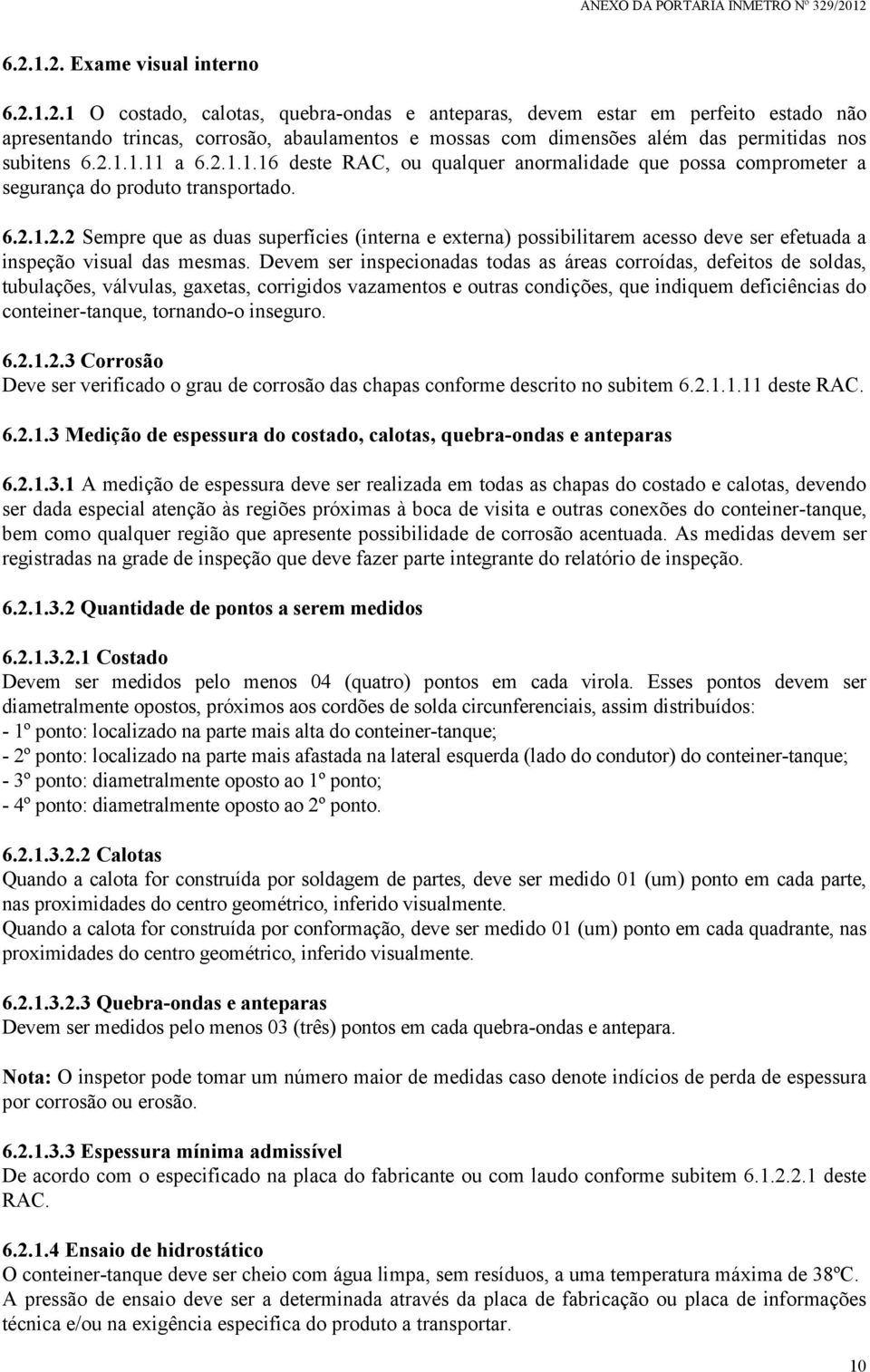 Devem ser inspecionadas todas as áreas corroídas, defeitos de soldas, tubulações, válvulas, gaxetas, corrigidos vazamentos e outras condições, que indiquem deficiências do conteiner-tanque,