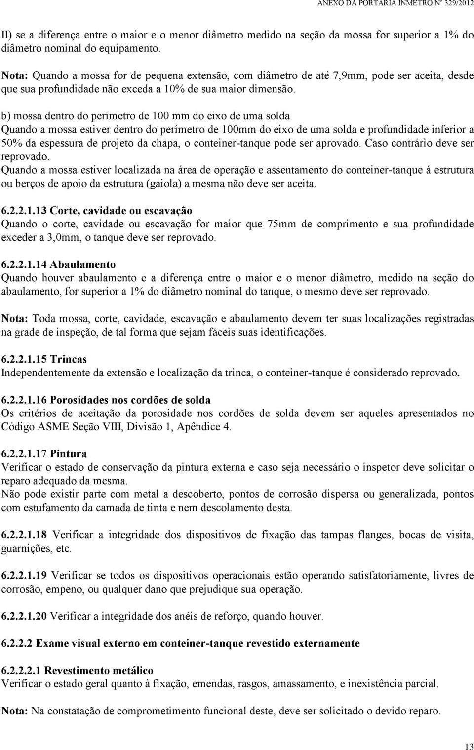 b) mossa dentro do perímetro de 100 mm do eixo de uma solda Quando a mossa estiver dentro do perímetro de 100mm do eixo de uma solda e profundidade inferior a 50% da espessura de projeto da chapa, o