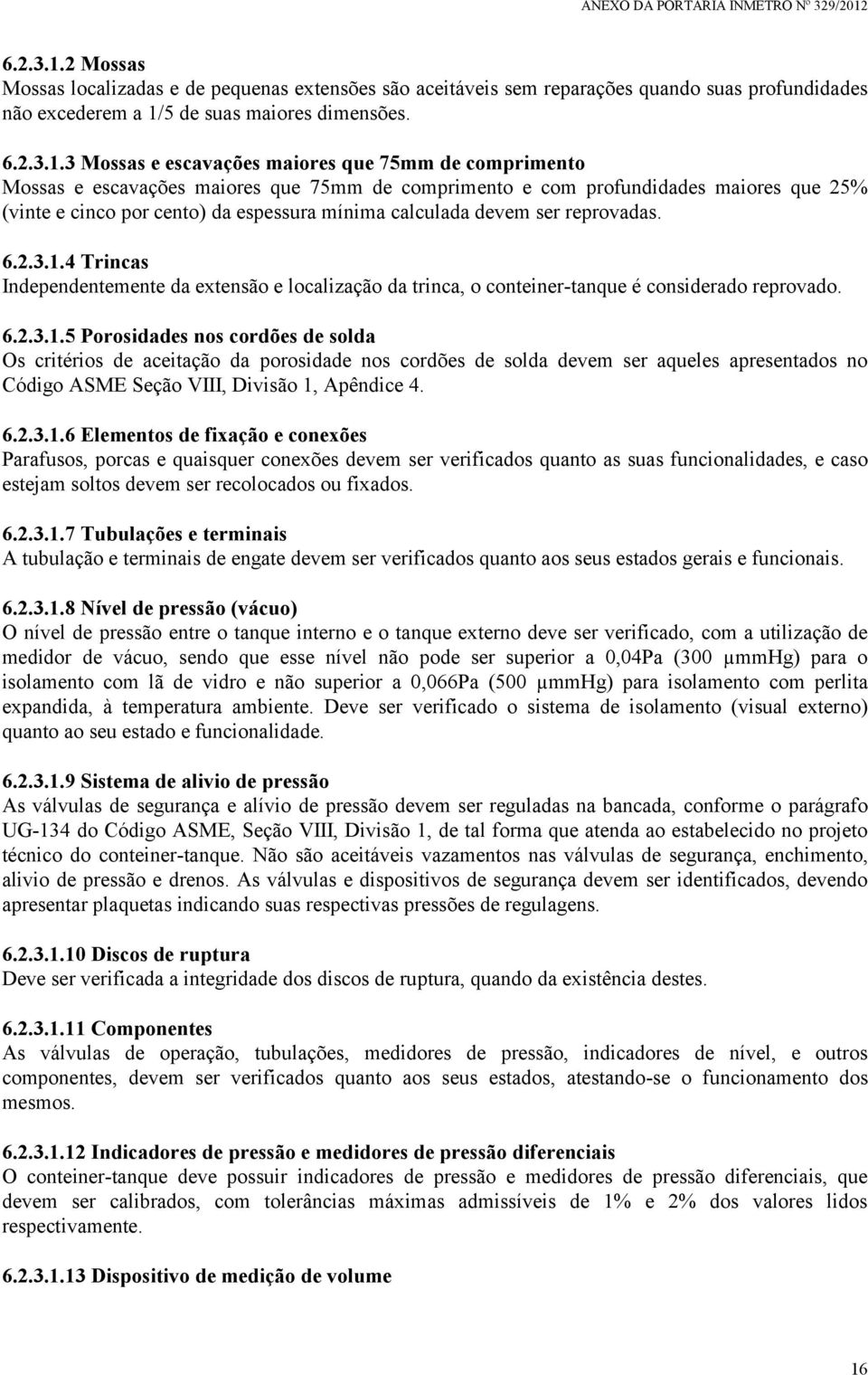 3 Mossas e escavações maiores que 75mm de comprimento Mossas e escavações maiores que 75mm de comprimento e com profundidades maiores que 25% (vinte e cinco por cento) da espessura mínima calculada