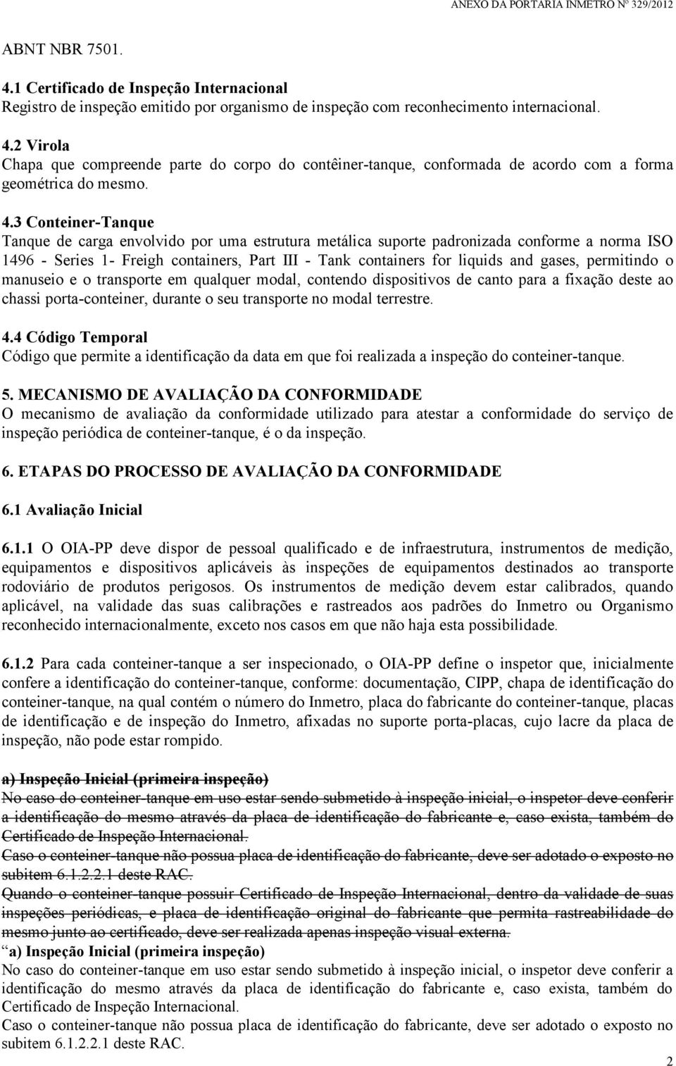 gases, permitindo o manuseio e o transporte em qualquer modal, contendo dispositivos de canto para a fixação deste ao chassi porta-conteiner, durante o seu transporte no modal terrestre. 4.