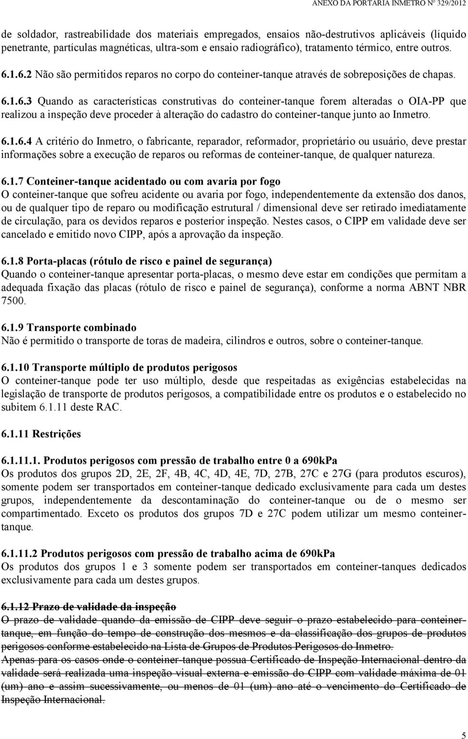 6.1.6.4 A critério do Inmetro, o fabricante, reparador, reformador, proprietário ou usuário, deve prestar informações sobre a execução de reparos ou reformas de conteiner-tanque, de qualquer natureza.