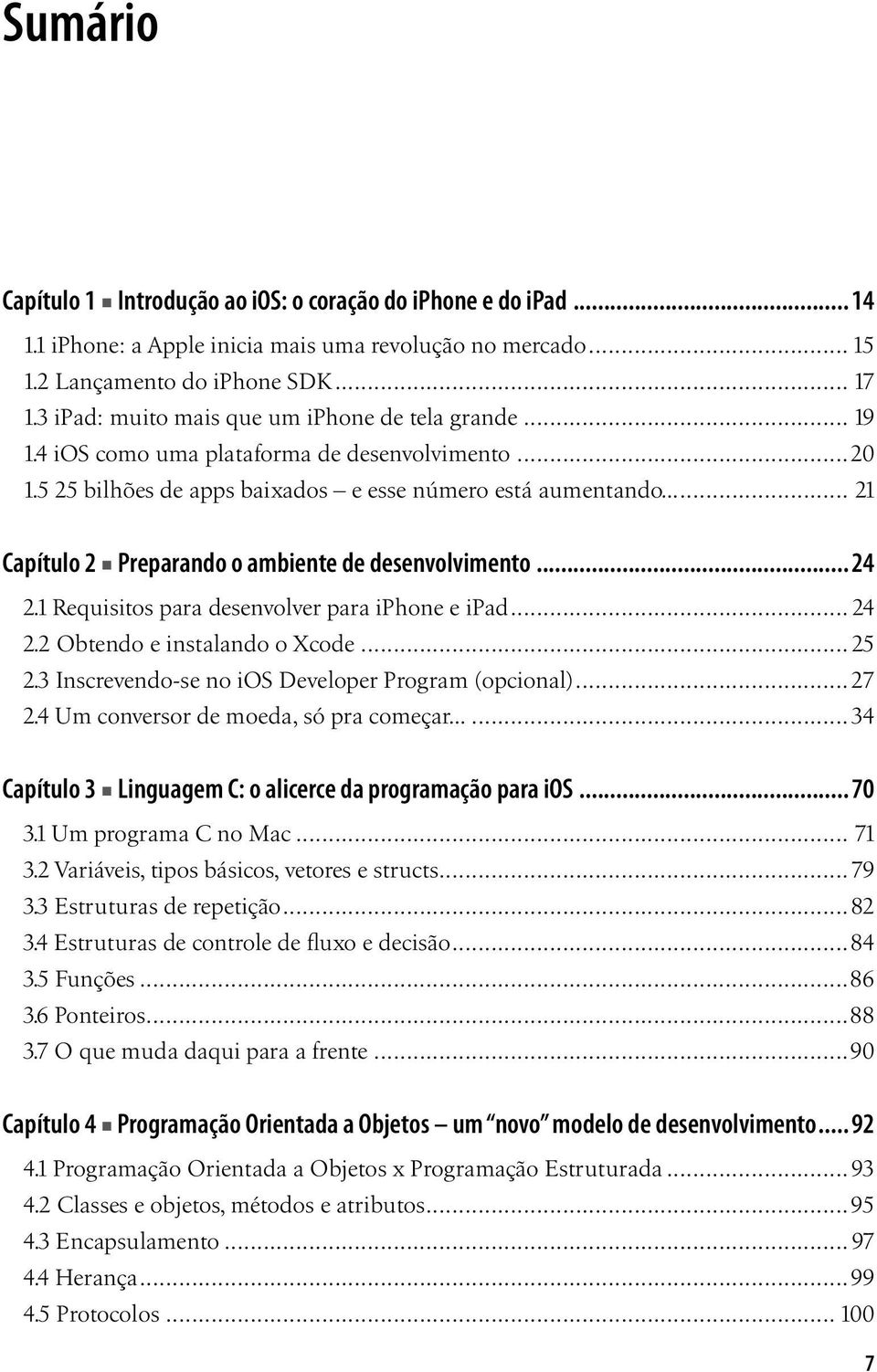 .. 21 Capítulo 2 Preparando o ambiente de desenvolvimento... 24 2.1 Requisitos para desenvolver para iphone e ipad... 24 2.2 Obtendo e instalando o Xcode...25 2.