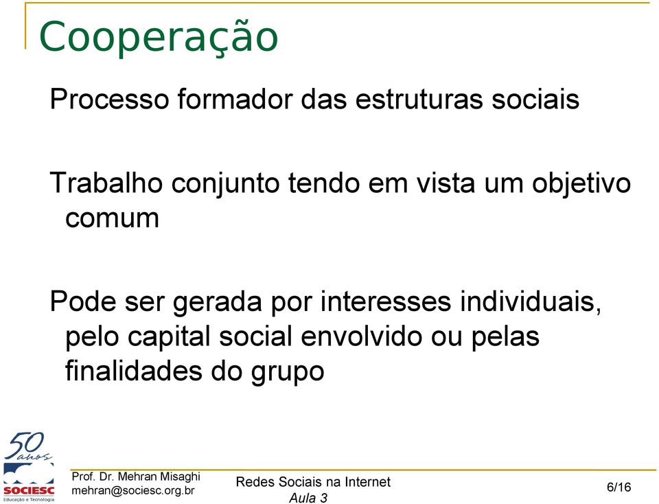 Pode ser gerada por interesses individuais, pelo