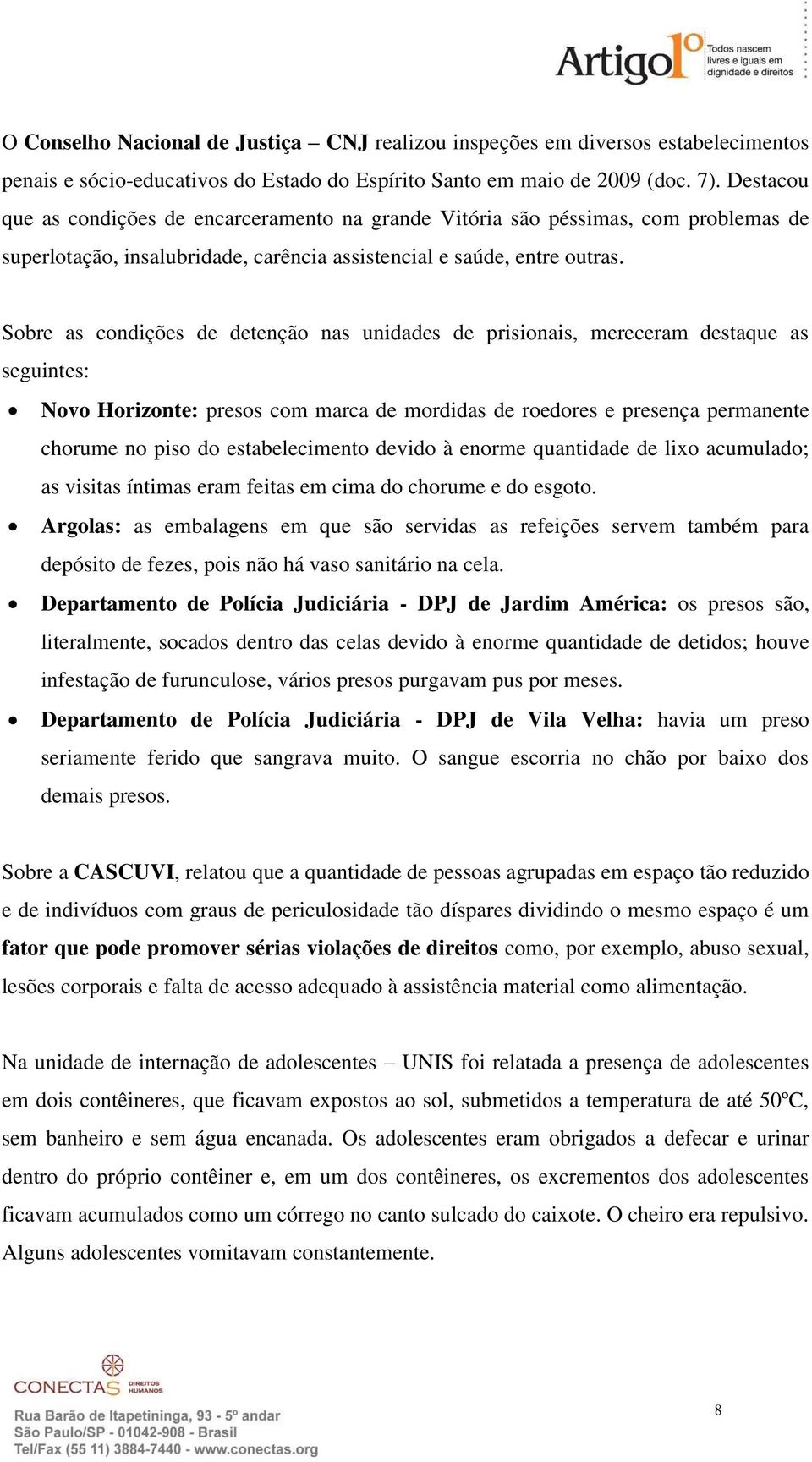 Sobre as condições de detenção nas unidades de prisionais, mereceram destaque as seguintes: Novo Horizonte: presos com marca de mordidas de roedores e presença permanente chorume no piso do