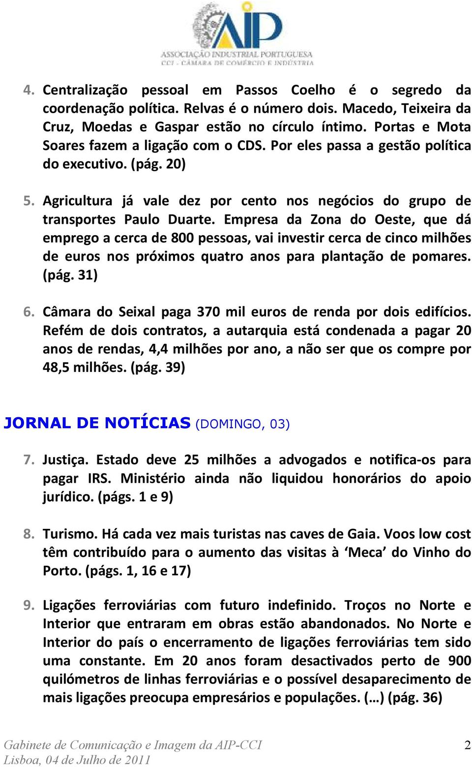 Empresa da Zona do Oeste, que dá emprego a cerca de 800 pessoas, vai investir cerca de cinco milhões de euros nos próximos quatro anos para plantação de pomares. (pág. 31) 6.