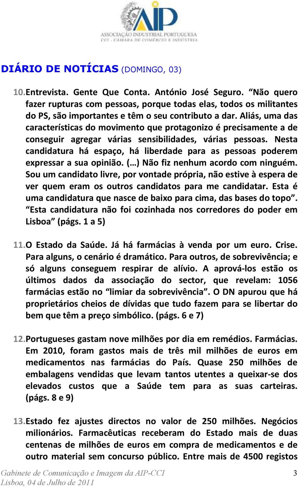 Aliás, uma das características do movimento que protagonizo é precisamente a de conseguir agregar várias sensibilidades, várias pessoas.