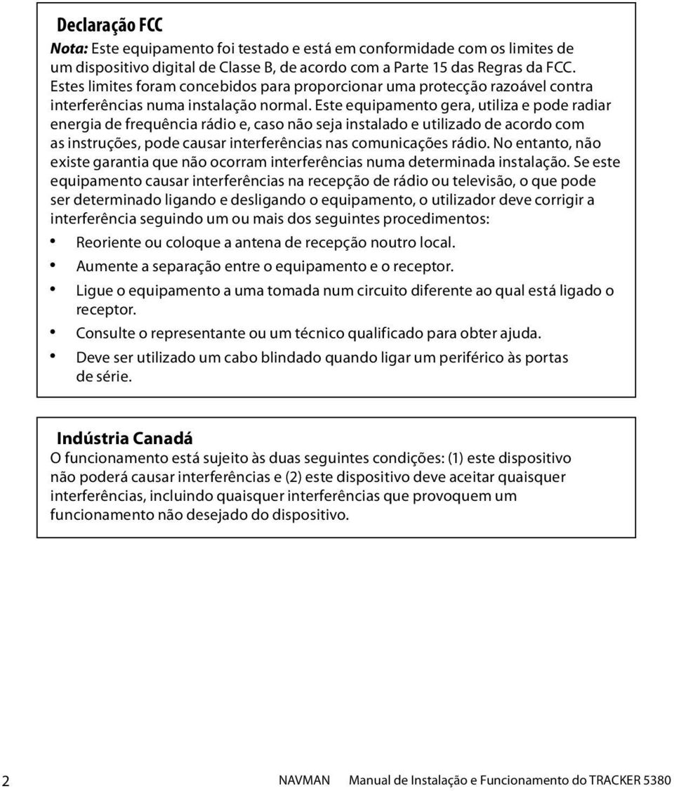 Este equipamento gera, utiliza e pode radiar energia de frequência rádio e, caso não seja instalado e utilizado de acordo com as instruções, pode causar interferências nas comunicações rádio.