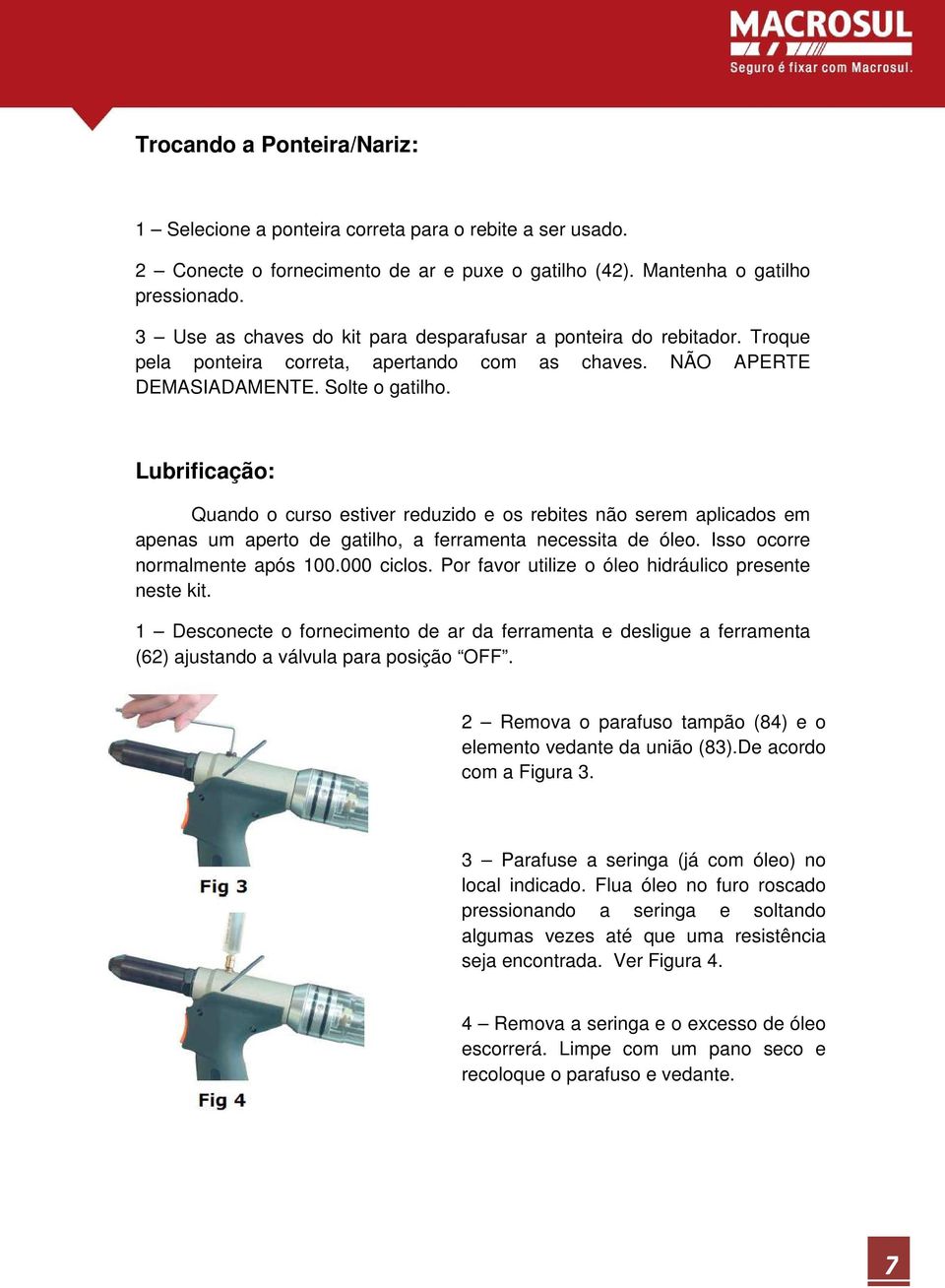 Lubrificação: Quando o curso estiver reduzido e os rebites não serem aplicados em apenas um aperto de gatilho, a ferramenta necessita de óleo. Isso ocorre normalmente após 100.000 ciclos.