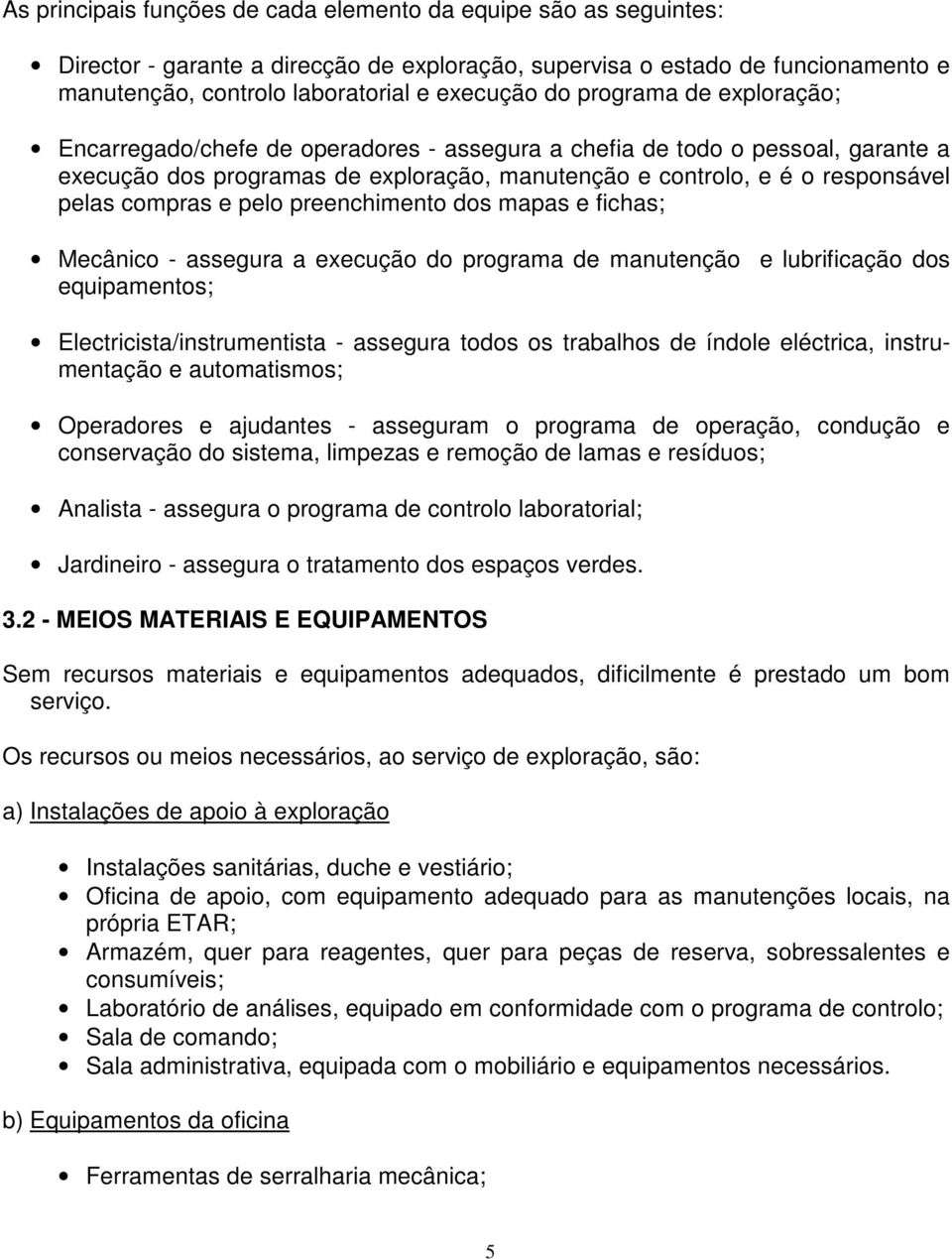 pelo preenchimento dos mapas e fichas; Mecânico - assegura a execução do programa de manutenção e lubrificação dos equipamentos; Electricista/instrumentista - assegura todos os trabalhos de índole