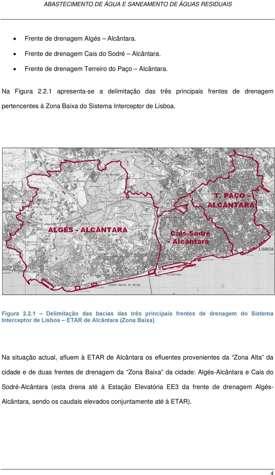 principais frentes de drenagem do Sistema Interceptor de Lisboa ETAR de Alcântara (Zona Baixa) Na situação actual, afluem à ETAR de Alcântara os efluentes provenientes da Zona Alta da