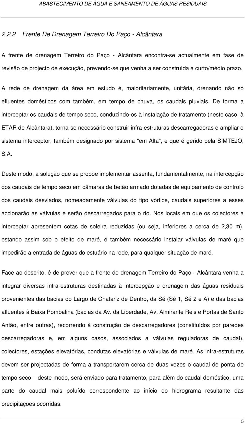 De forma a interceptar os caudais de tempo seco, conduzindo-os à instalação de tratamento (neste caso, à ETAR de Alcântara), torna-se necessário construir infra-estruturas descarregadoras e ampliar o