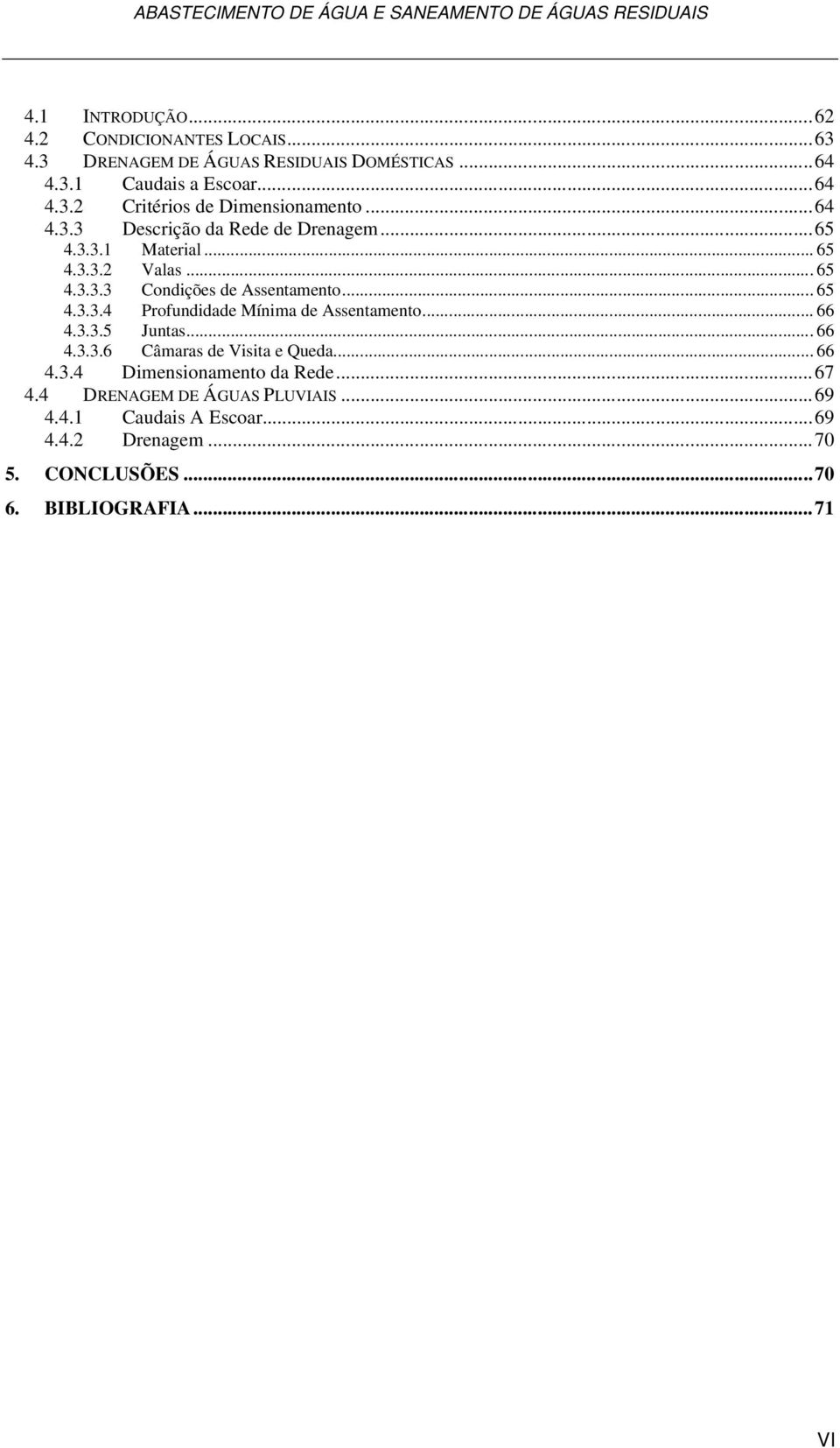 .. 66 4.3.3.5 Juntas... 66 4.3.3.6 Câmaras de Visita e Queda... 66 4.3.4 Dimensionamento da Rede...67 4.4 DRENAGEM DE ÁGUAS PLUVIAIS...69 4.