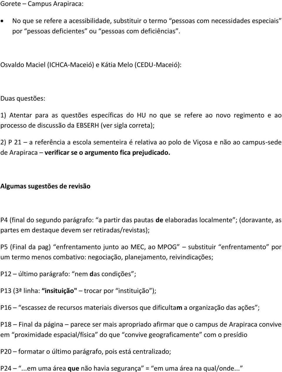 sigla correta); 2) P 21 a referência a escola sementeira é relativa ao polo de Viçosa e não ao campus-sede de Arapiraca verificar se o argumento fica prejudicado.