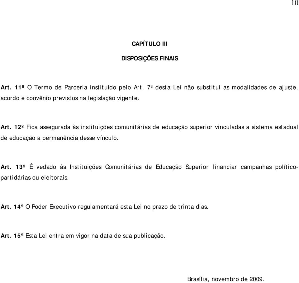 12º Fica assegurada às instituições comunitárias de educação superior vinculadas a sistema estadual de educação a permanência desse vínculo. Art.