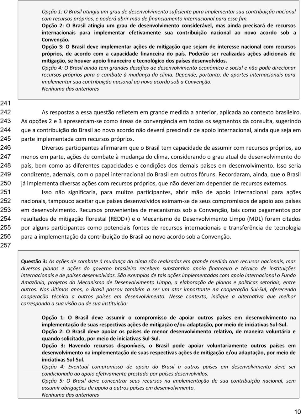 Convenção. Opção 3: O Brasil deve implementar ações de mitigação que sejam de interesse nacional com recursos próprios, de acordo com a capacidade financeira do país.