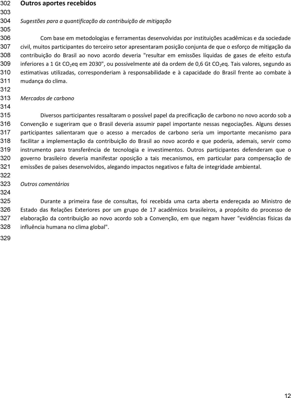 mitigação da contribuição do Brasil ao novo acordo deveria "resultar em emissões líquidas de gases de efeito estufa inferiores a 1 Gt CO 2 eq em 2030", ou possivelmente até da ordem de 0,6 Gt CO 2 eq.