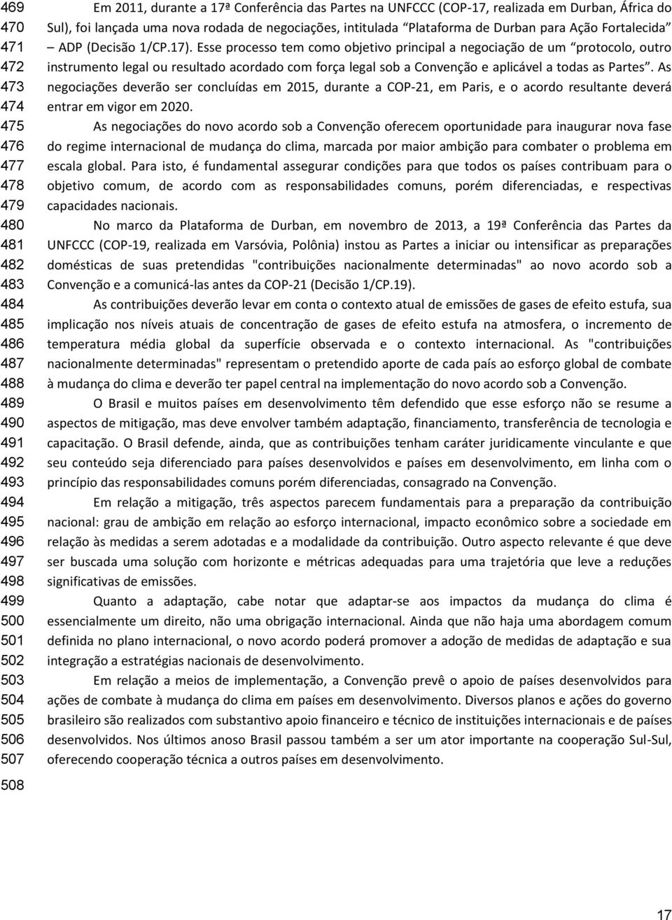 Esse processo tem como objetivo principal a negociação de um protocolo, outro instrumento legal ou resultado acordado com força legal sob a Convenção e aplicável a todas as Partes.