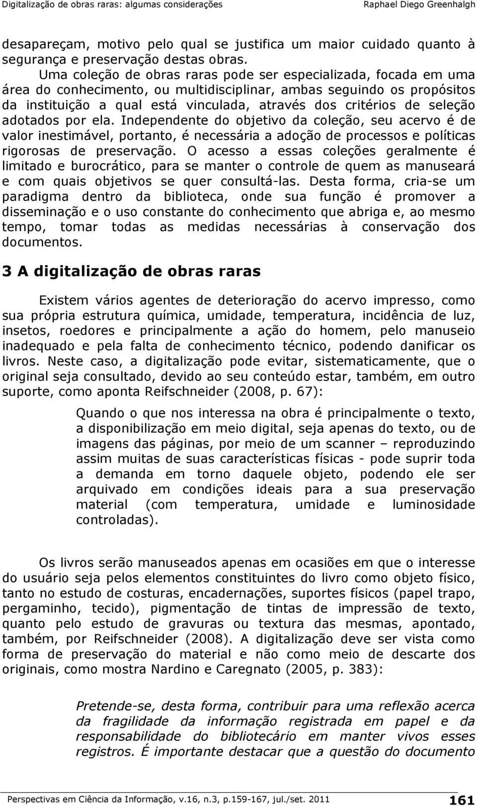 seleção adotados por ela. Independente do objetivo da coleção, seu acervo é de valor inestimável, portanto, é necessária a adoção de processos e políticas rigorosas de preservação.