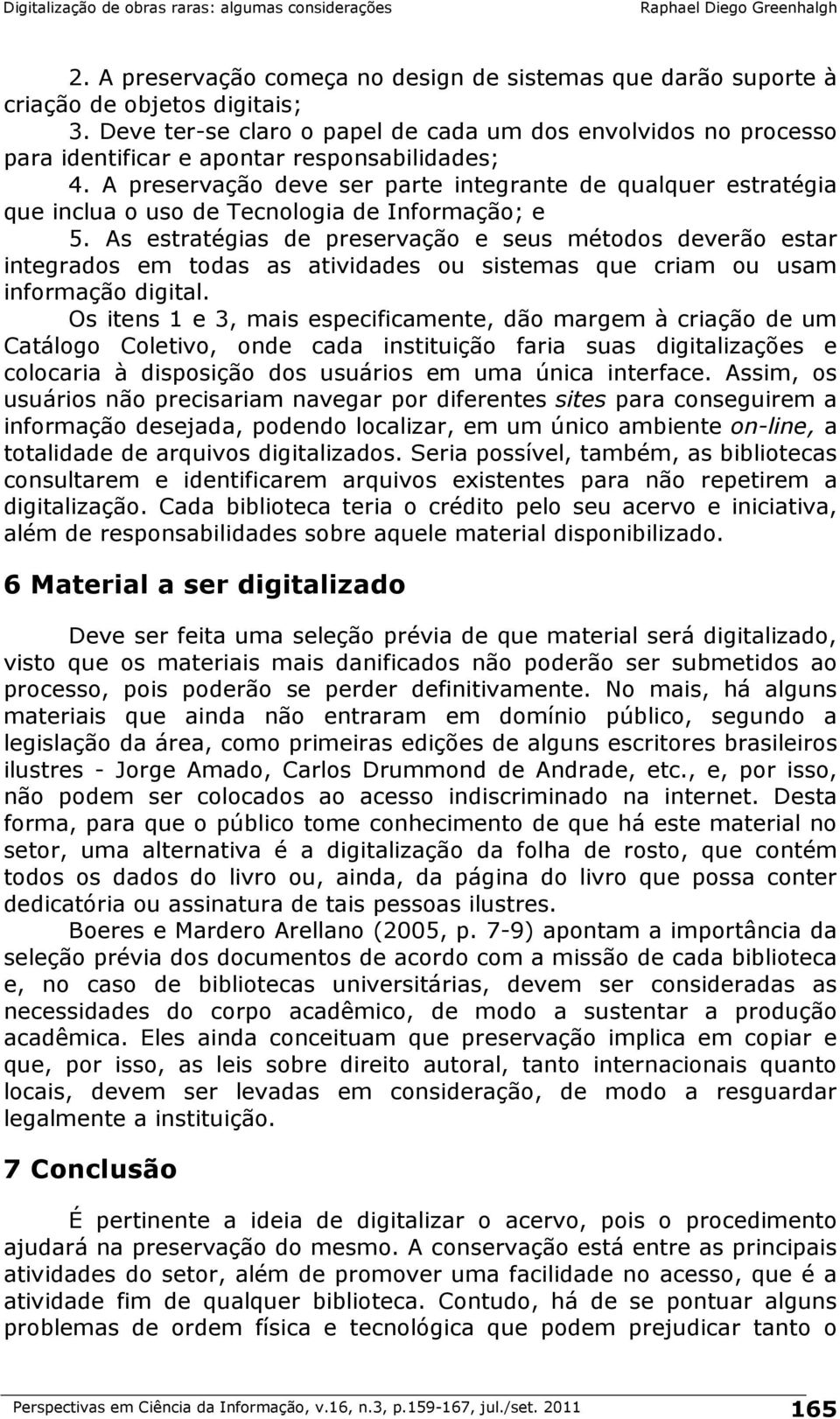 A preservação deve ser parte integrante de qualquer estratégia que inclua o uso de Tecnologia de Informação; e 5.