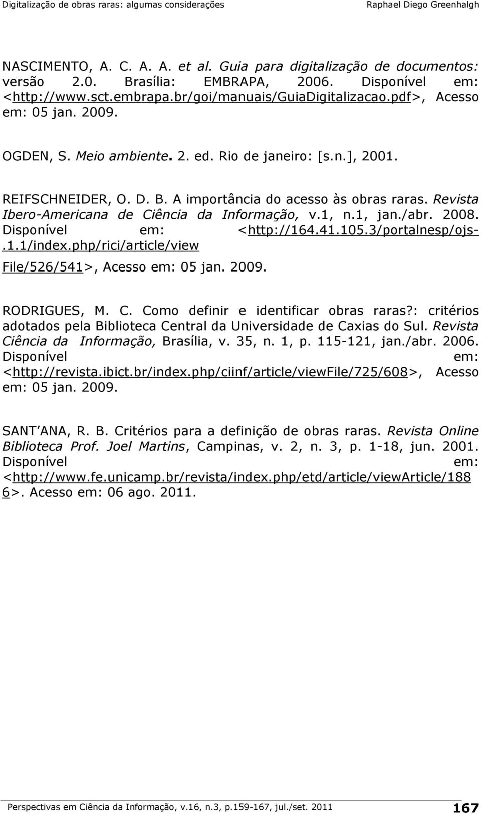 Revista Ibero-Americana de Ciência da Informação, v.1, n.1, jan./abr. 2008. Disponível em: <http://164.41.105.3/portalnesp/ojs-.1.1/index.php/rici/article/view File/526/541>, Acesso em: 05 jan. 2009.