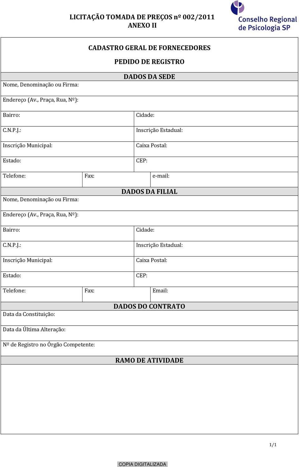 : Inscrição Municipal: Estado: Cidade: Inscrição Estadual: Caixa Postal: CEP: Telefone: Fax: e-mail: Nome, Denominação ou Firma: DADOS DA FILIAL