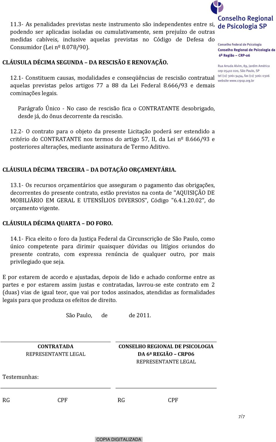 1- Constituem causas, modalidades e conseqüências de rescisão contratual aquelas previstas pelos artigos 77 a 88 da Lei Federal 8.666/93 e demais cominações legais.