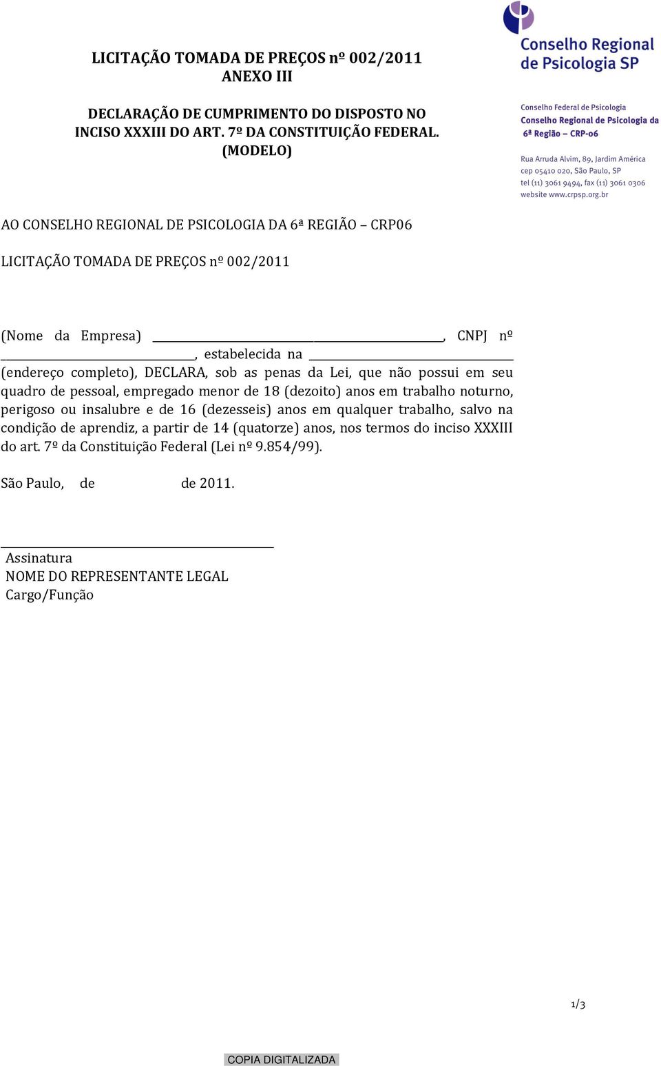 as penas da Lei, que não possui em seu quadro de pessoal, empregado menor de 18 (dezoito) anos em trabalho noturno, perigoso ou insalubre e de 16 (dezesseis) anos em qualquer