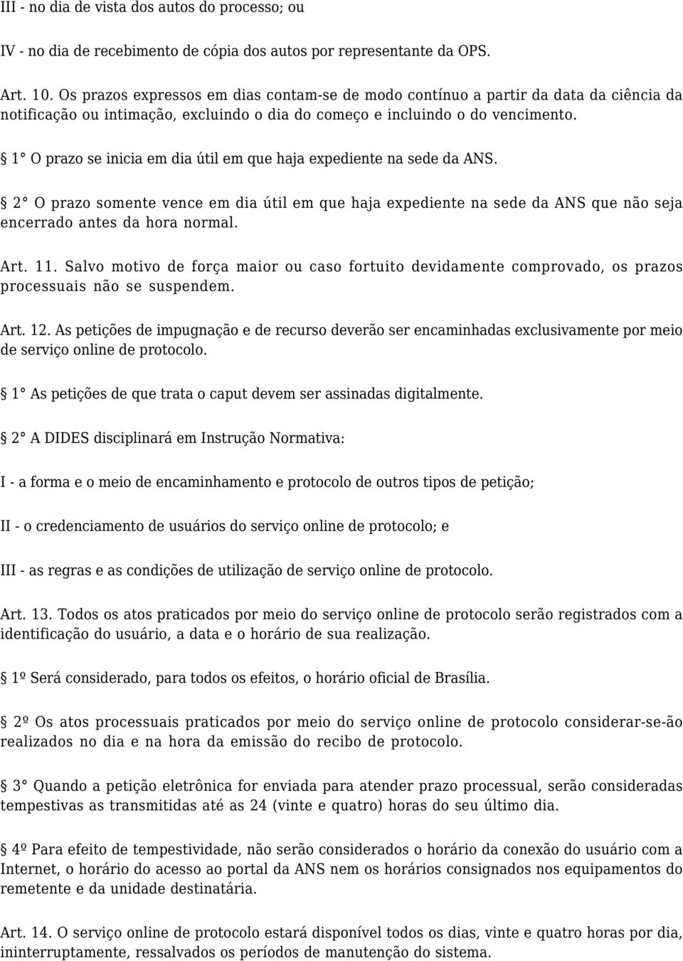 1 O prazo se inicia em dia útil em que haja expediente na sede da ANS. 2 O prazo somente vence em dia útil em que haja expediente na sede da ANS que não seja encerrado antes da hora normal. Art. 11.