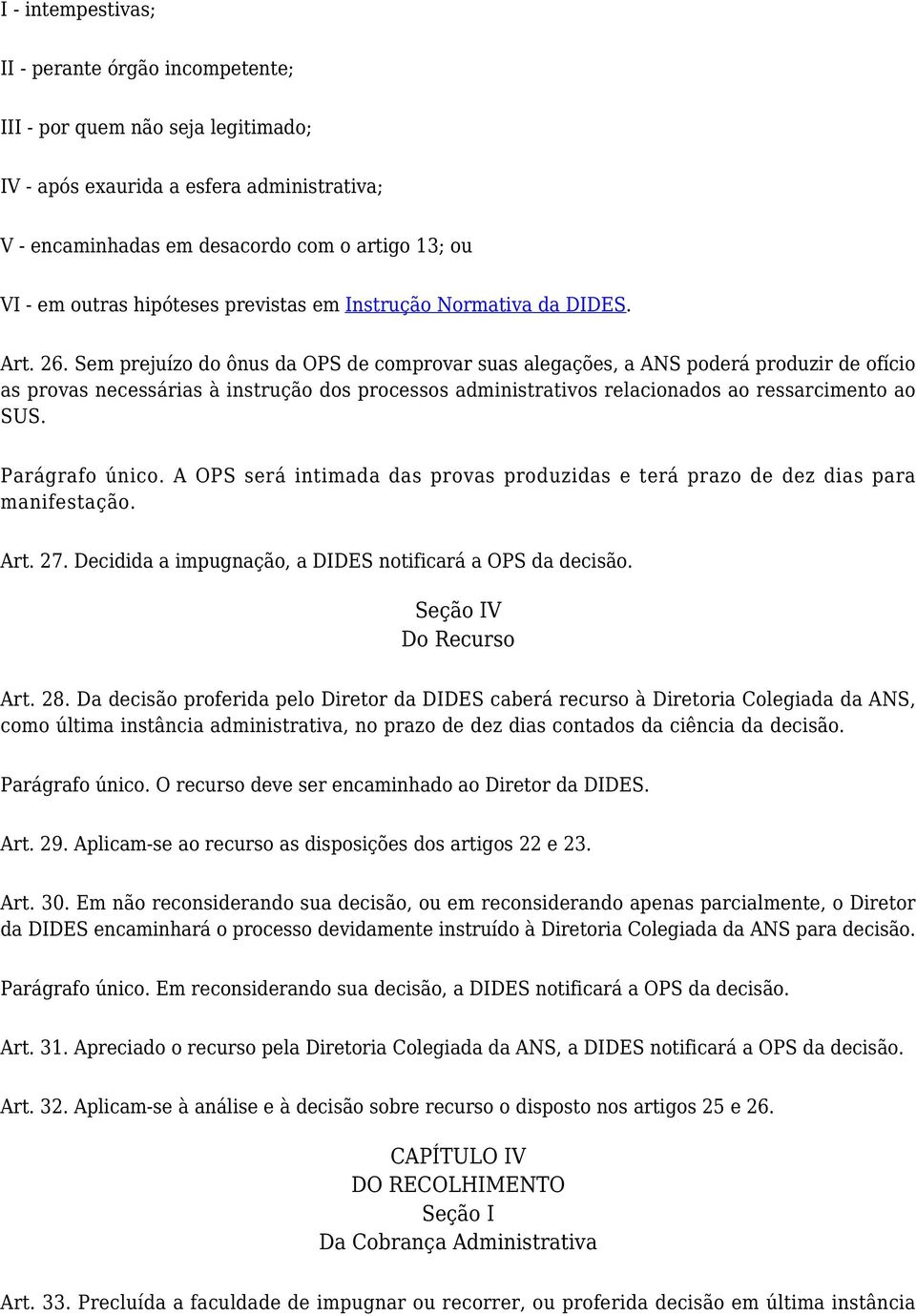 Sem prejuízo do ônus da OPS de comprovar suas alegações, a ANS poderá produzir de ofício as provas necessárias à instrução dos processos administrativos relacionados ao ressarcimento ao SUS.