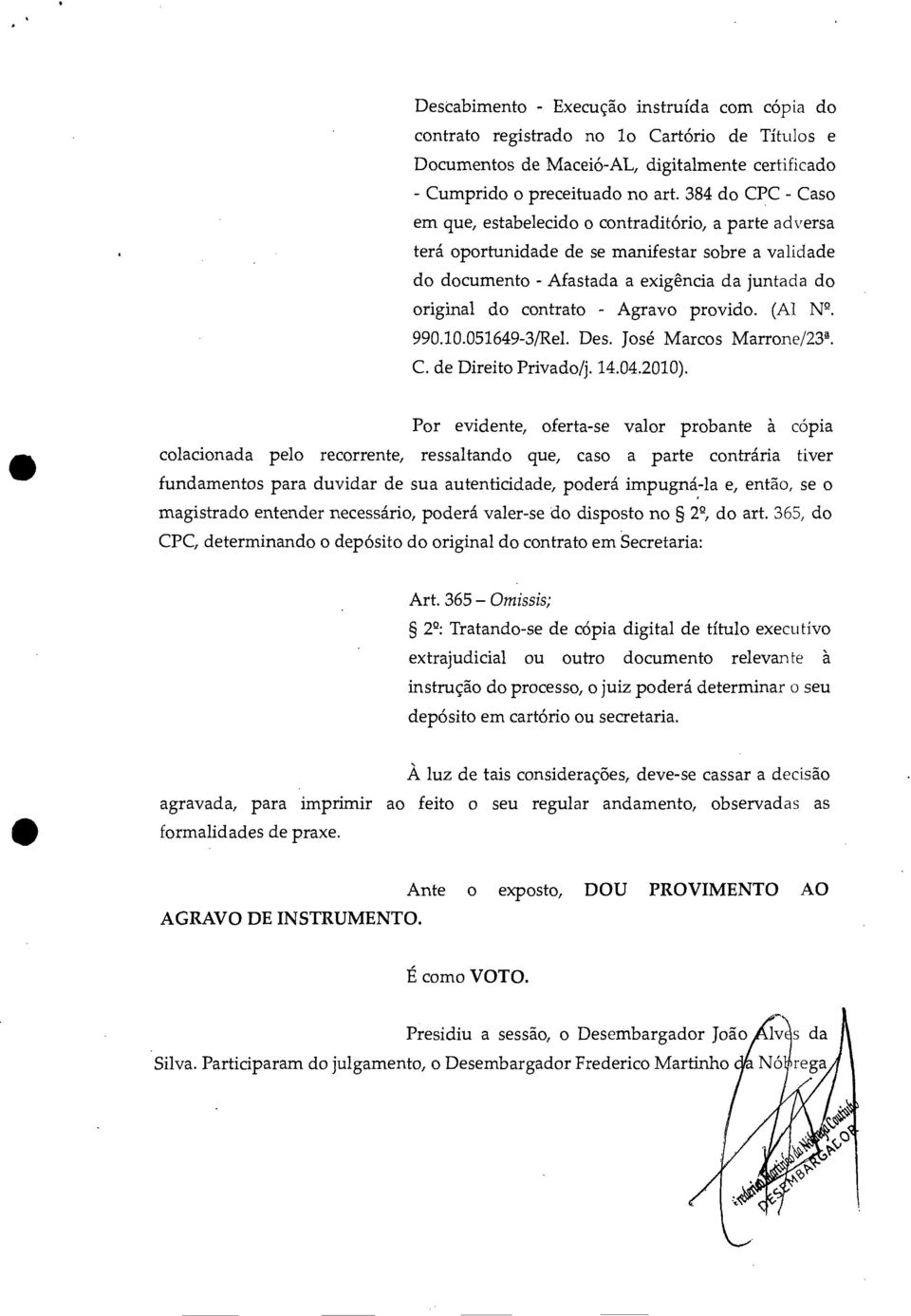 Agravo provido. (Al N. 990.10.051649-3/Rel. Des. José Marcos Marrone/23 4. C. de Direito Privado/j. 14.04.2010).