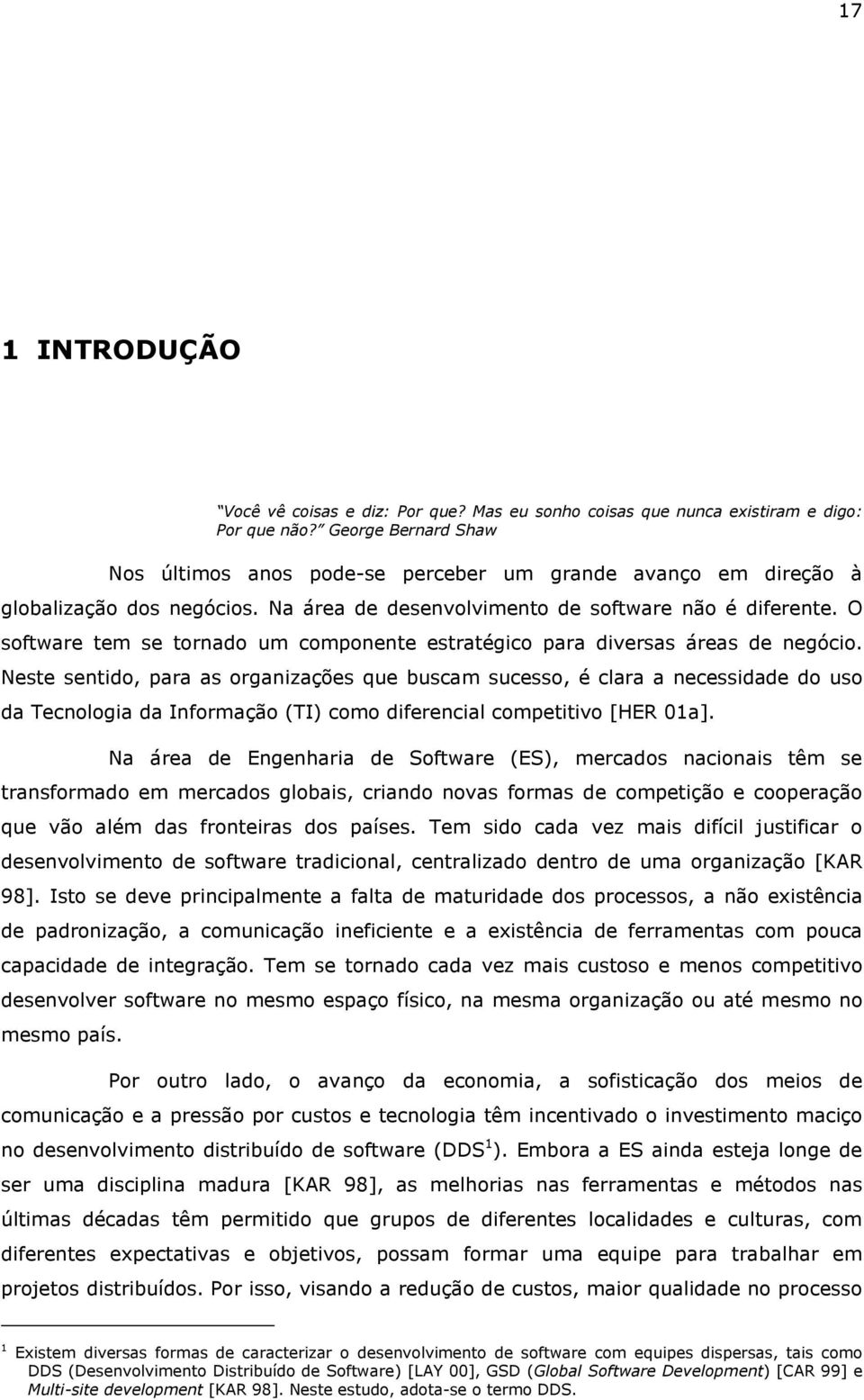 O software tem se tornado um componente estratégico para diversas áreas de negócio.