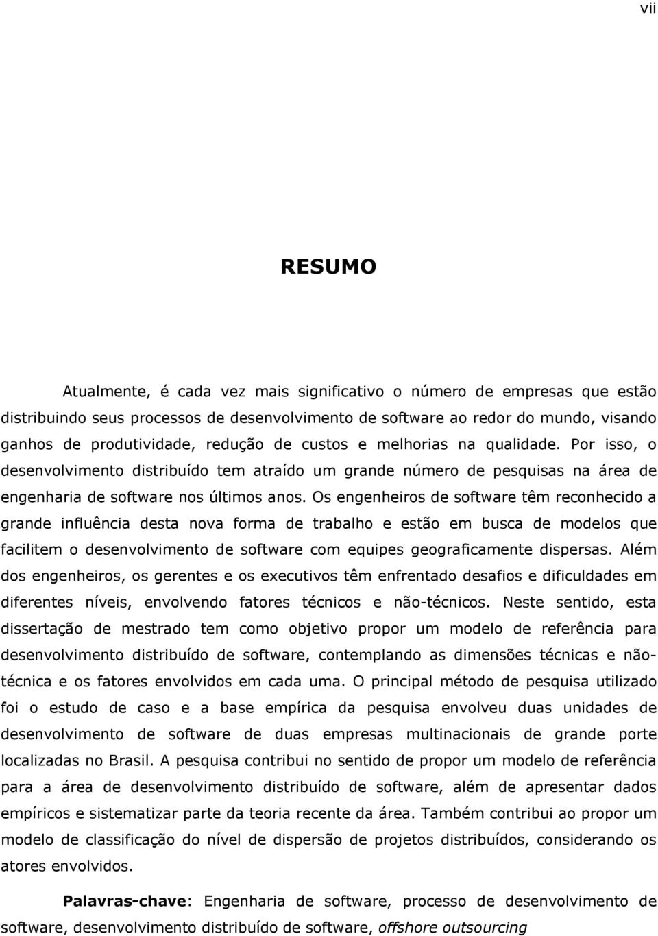 Os engenheiros de software têm reconhecido a grande influência desta nova forma de trabalho e estão em busca de modelos que facilitem o desenvolvimento de software com equipes geograficamente